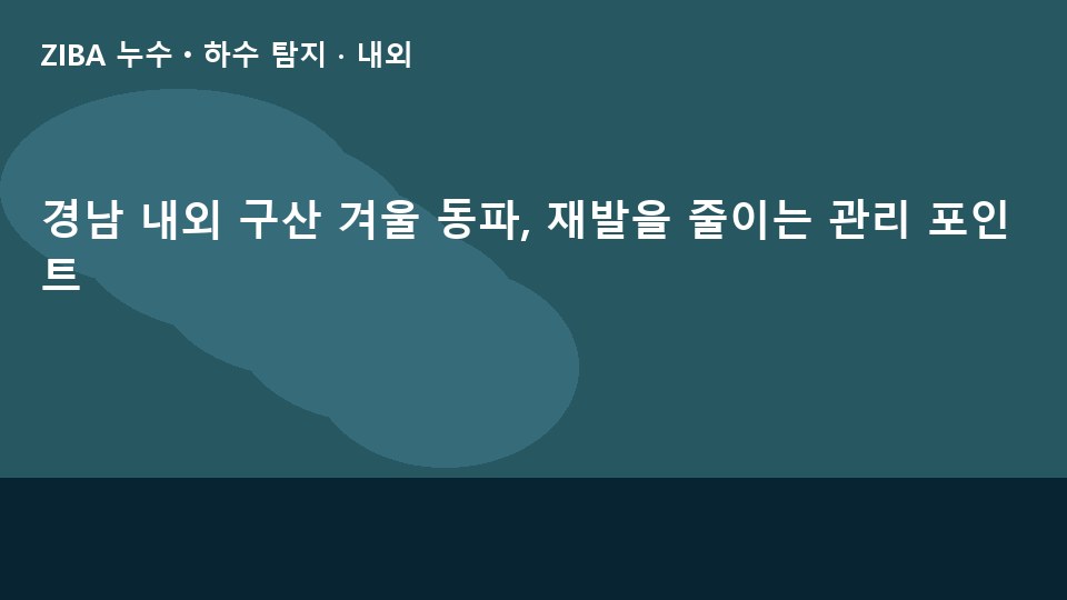경남 내외 구산 겨울 동파, 재발을 줄이는 관리 포인트